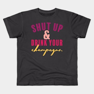 Shut Up and Drink Your Champagne Kids T-Shirt